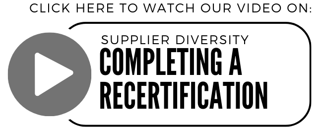 Click here to watch our video on: Supplier Diversity: Completing a recertification